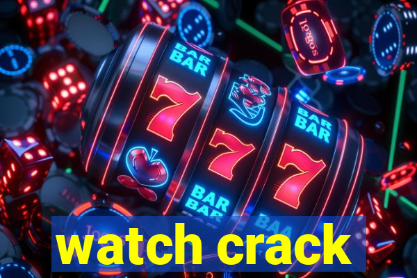 watch crack